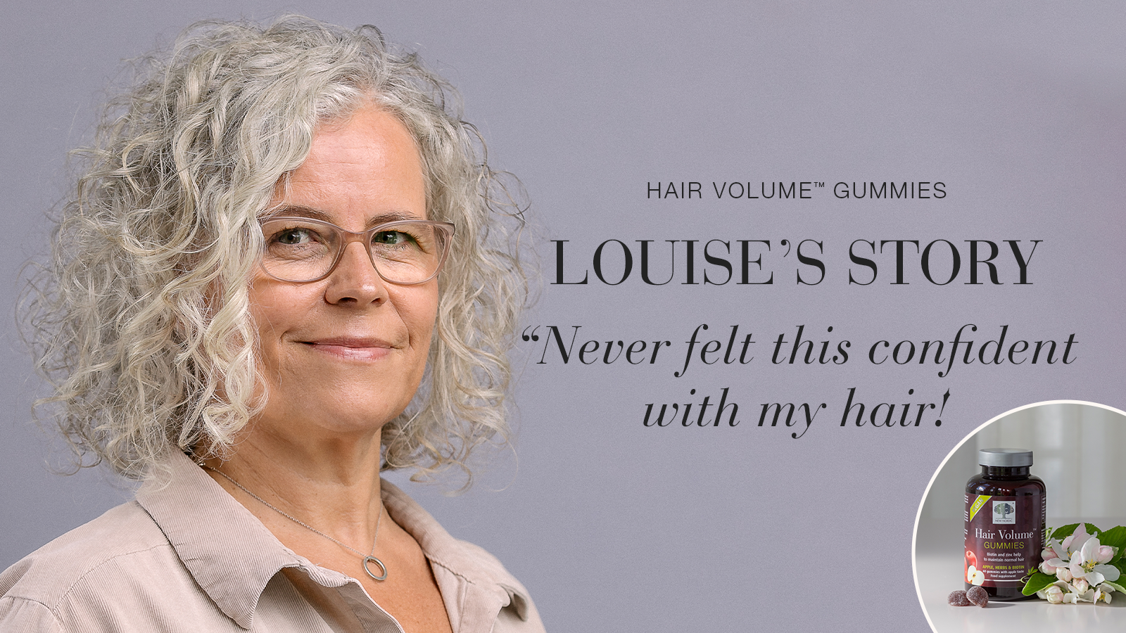 I've never felt this confident with my hair! 9 Testimonial Louise, smiling with text Hair Volume™ Gummies, Louise's story, "Never felt this confident with my hair!"