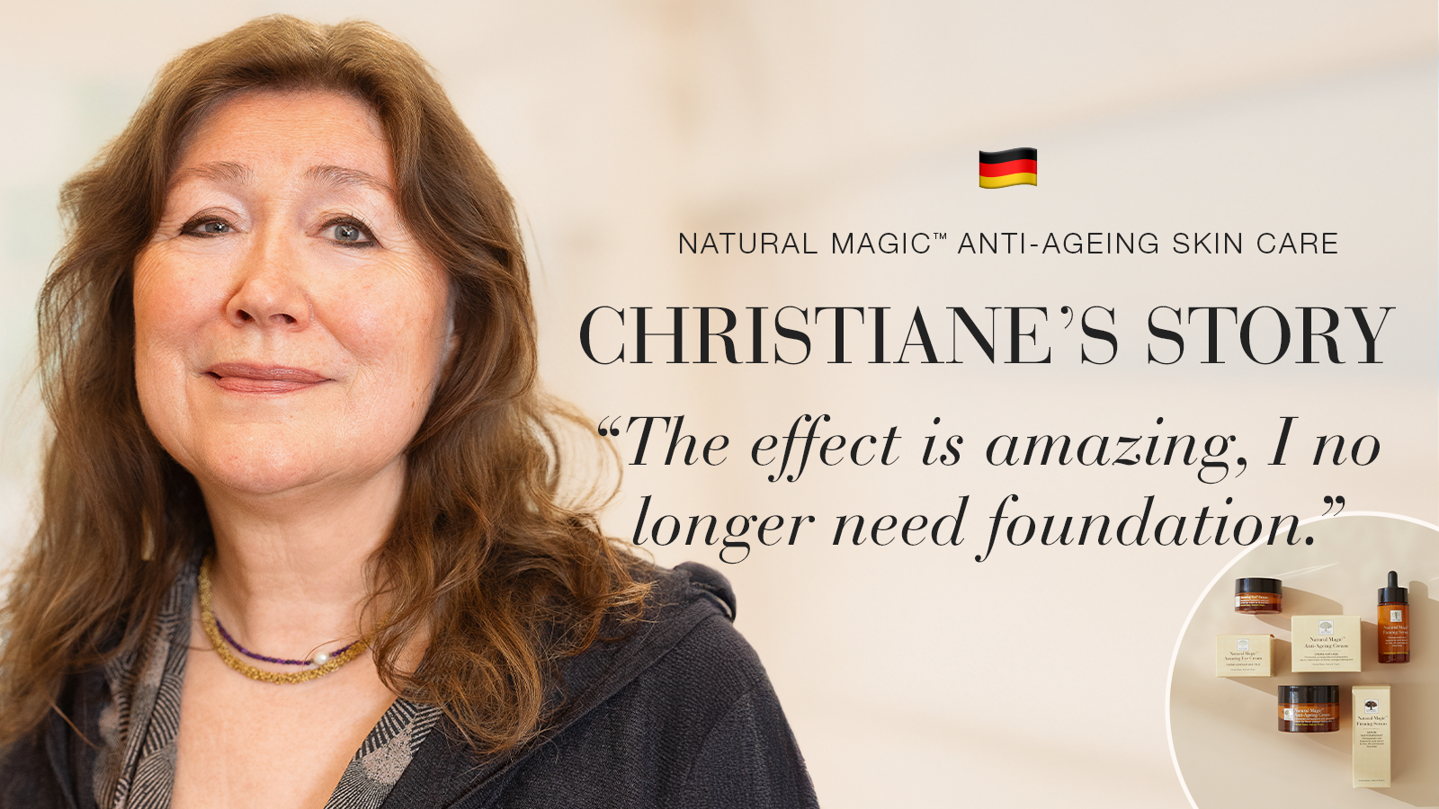 Natural Magic: I No Longer Need Foundation 11 Natural Magic anti-ageing skin care testimonial Christiane's story quote